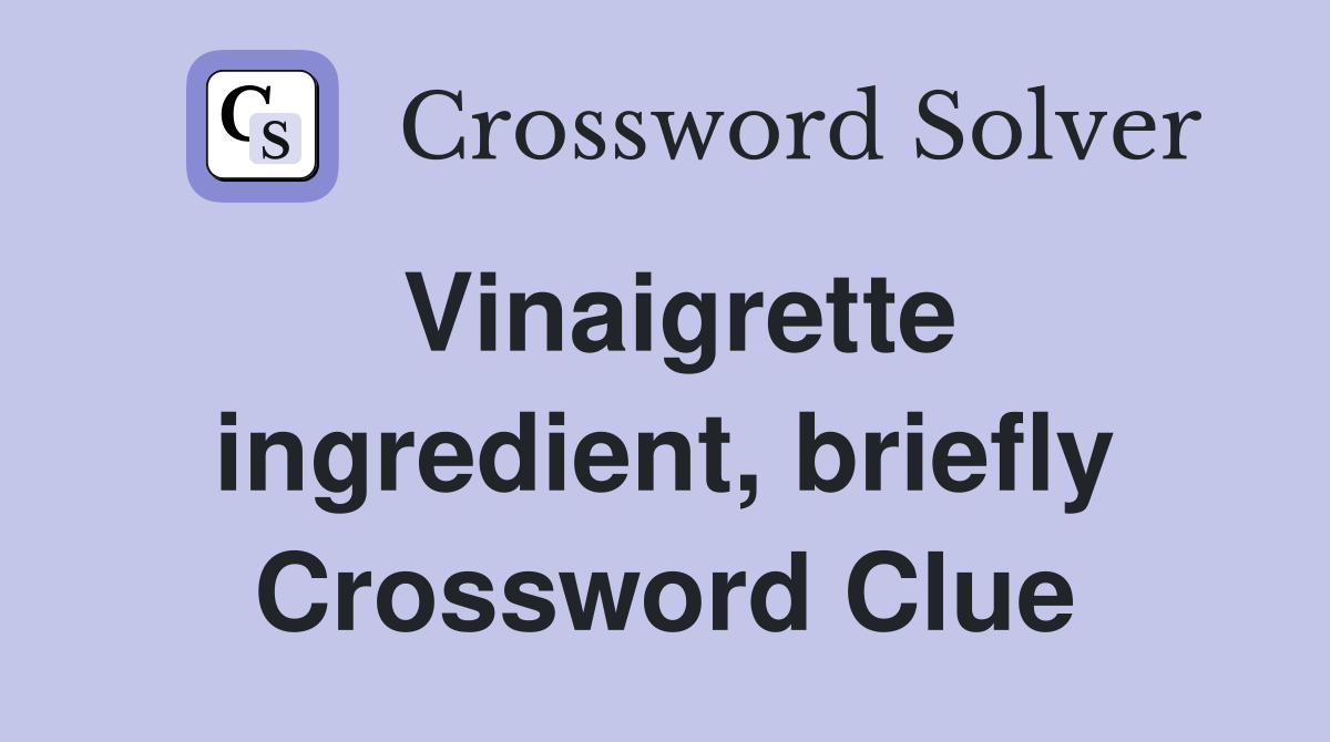 Vinaigrette ingredient, briefly Crossword Clue