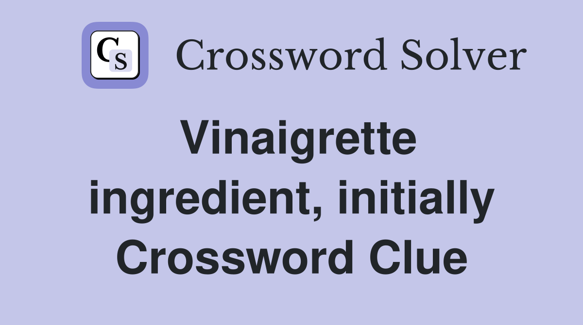 Vinaigrette ingredient, initially Crossword Clue