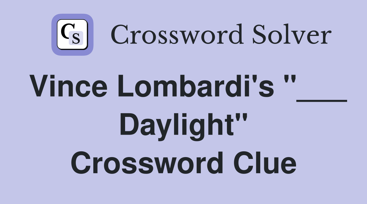 Vince Lombardi's "___ Daylight" Crossword Clue