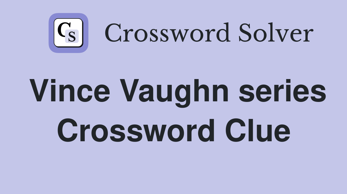 Vince Vaughn series Crossword Clue