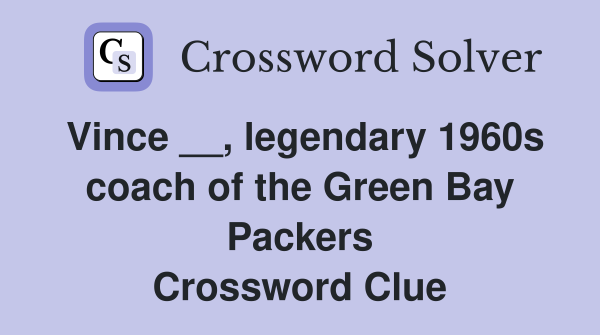 Vince __, legendary 1960s coach of the Green Bay Packers Crossword Clue