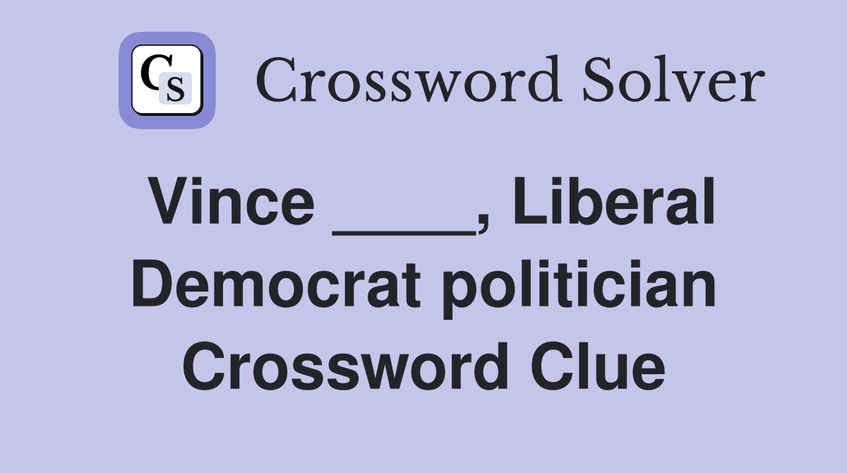 Vince ____, Liberal Democrat politician Crossword Clue