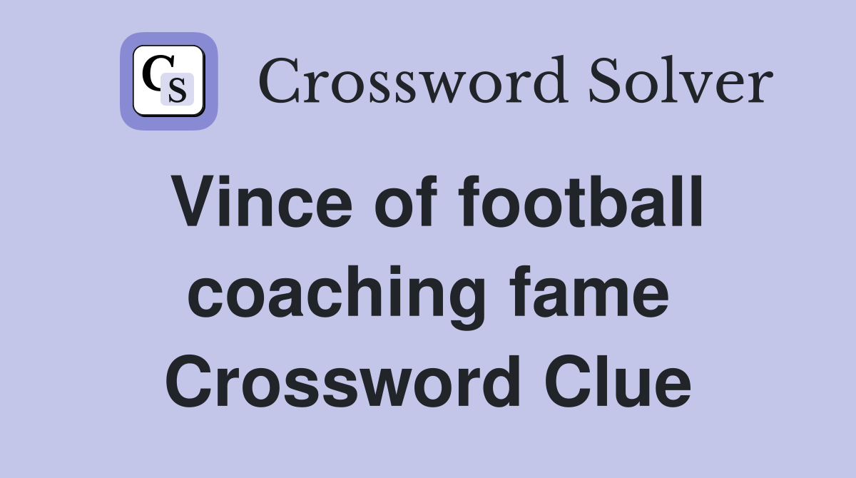 Vince of football coaching fame Crossword Clue