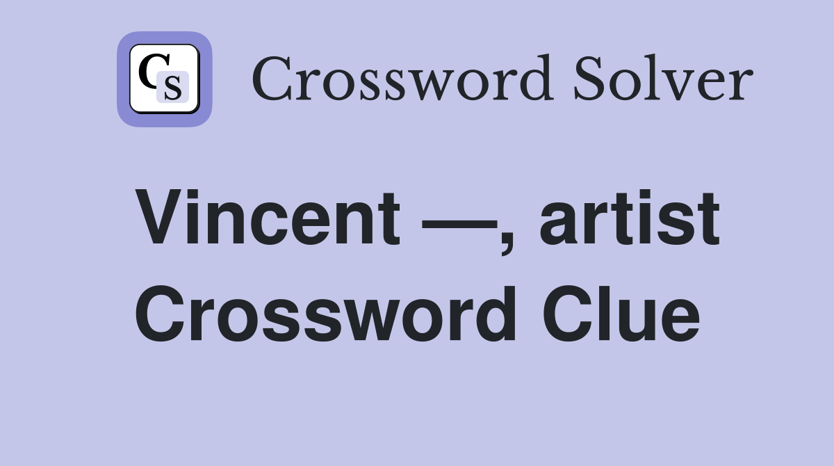 Vincent —, artist Crossword Clue