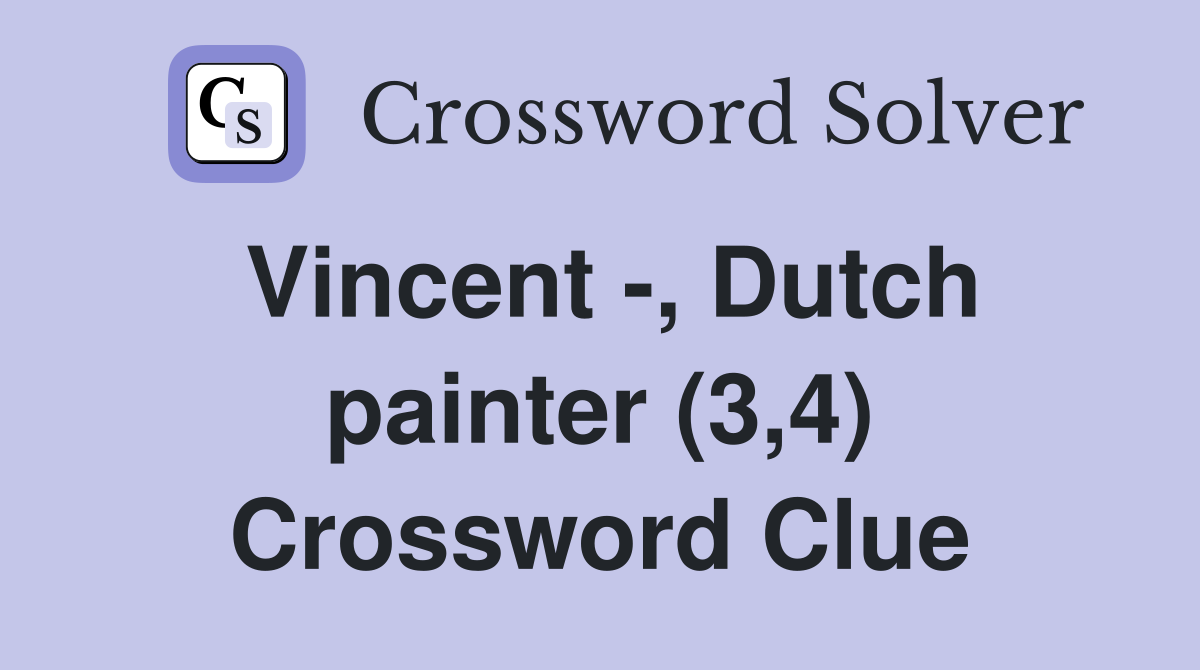 Vincent -, Dutch painter (3,4) Crossword Clue