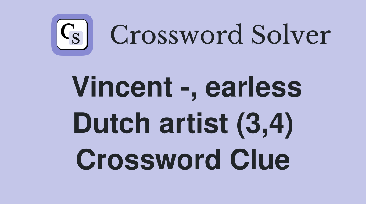Vincent -, earless Dutch artist (3,4) Crossword Clue