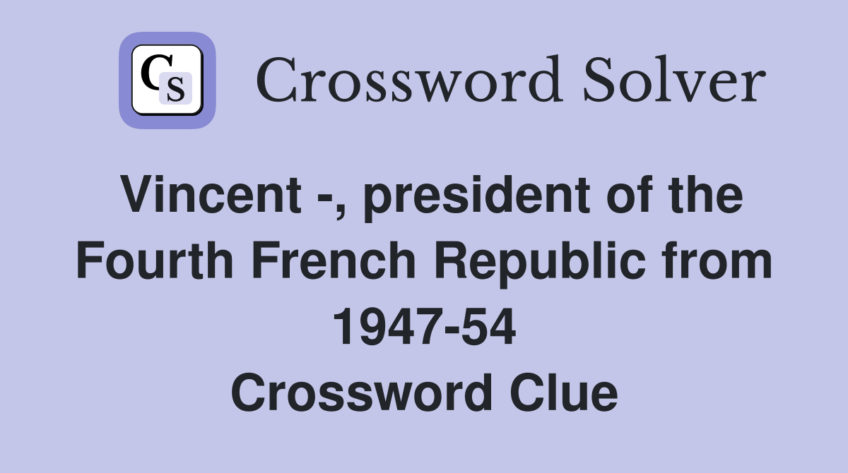 Vincent -, president of the Fourth French Republic from 1947-54 Crossword Clue