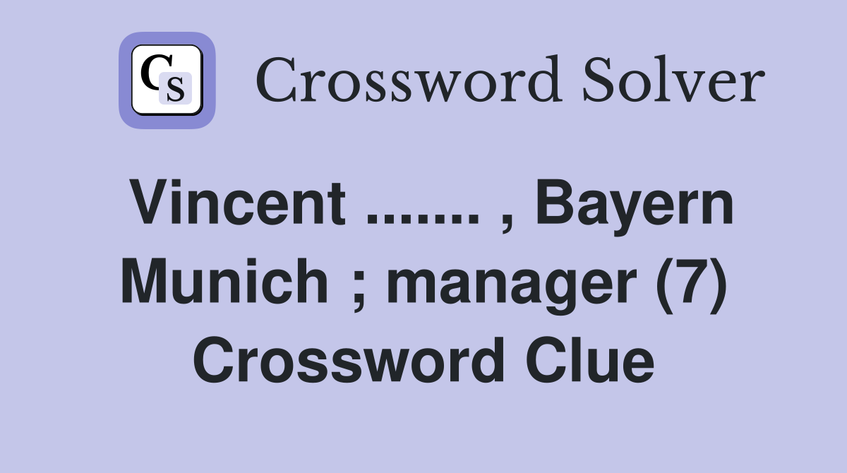 Vincent ....... , Bayern Munich ; manager (7) Crossword Clue