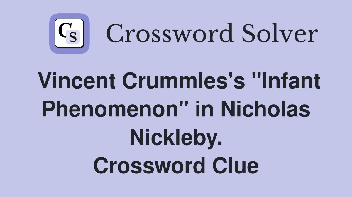 Vincent Crummles's "Infant Phenomenon" in Nicholas Nickleby. Crossword Clue