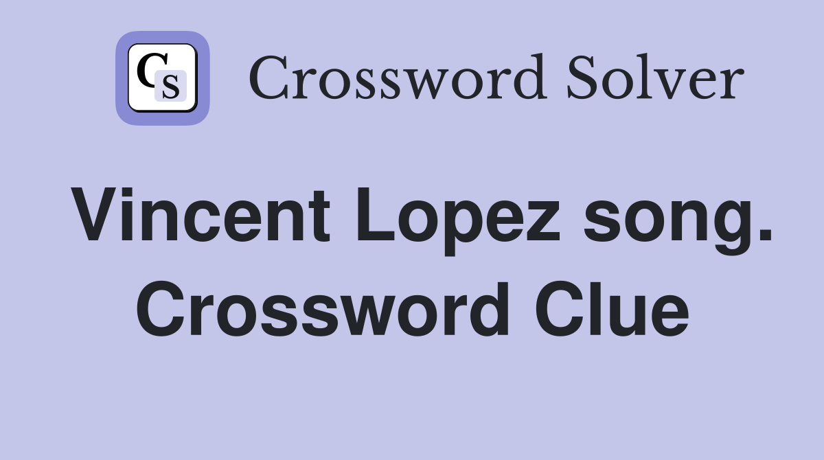 Vincent Lopez song. Crossword Clue