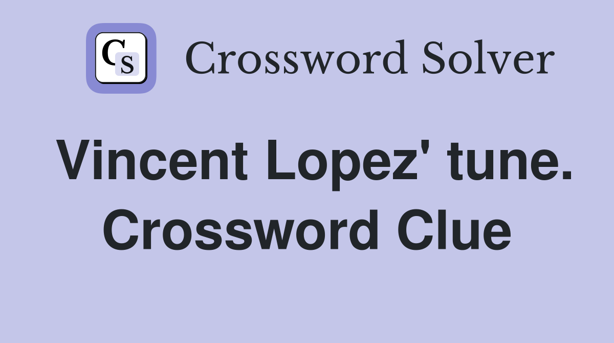 Vincent Lopez' tune. Crossword Clue
