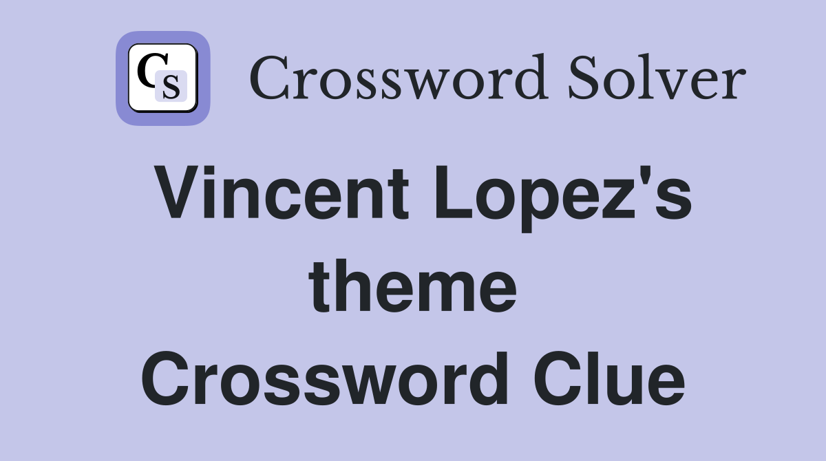 Vincent Lopez's theme Crossword Clue
