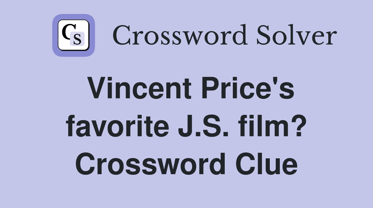 Vincent Price's favorite J.S. film? Crossword Clue