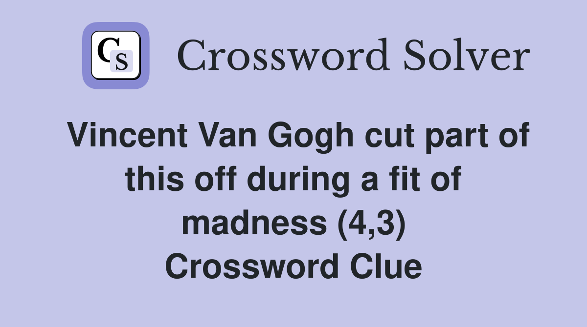 Vincent Van Gogh cut part of this off during a fit of madness (4,3) Crossword Clue