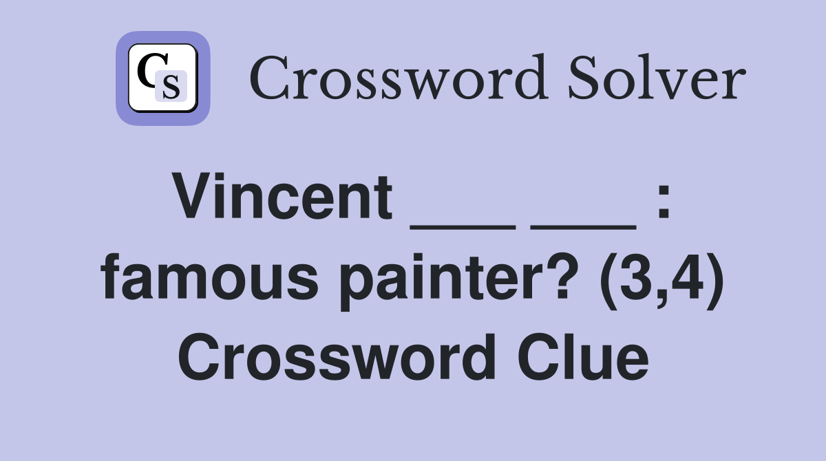 Vincent ___ ___ : famous painter? (3,4) Crossword Clue