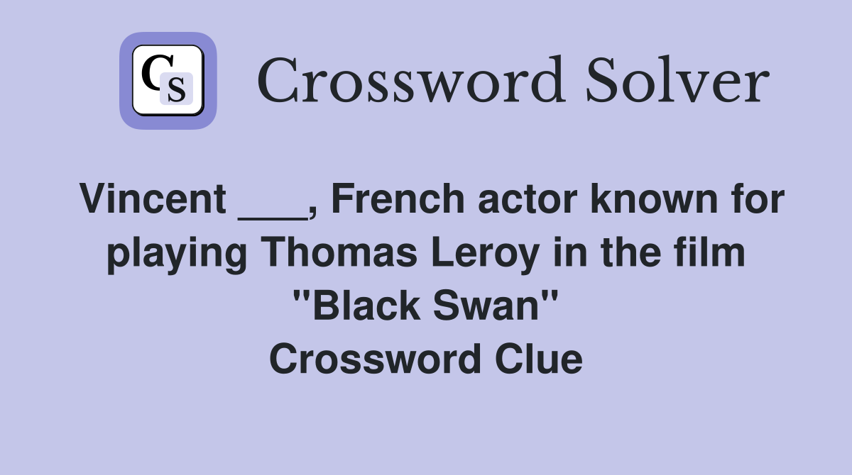 Vincent ___, French actor known for playing Thomas Leroy in the film "Black Swan" Crossword Clue