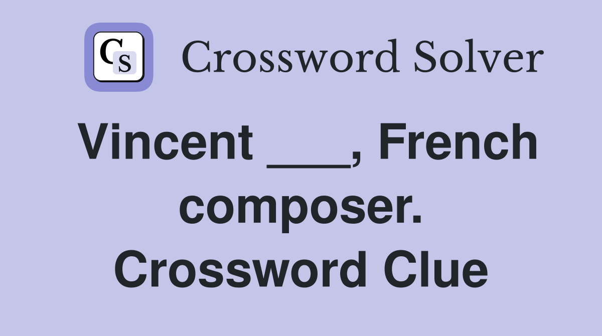 Vincent ___, French composer. Crossword Clue
