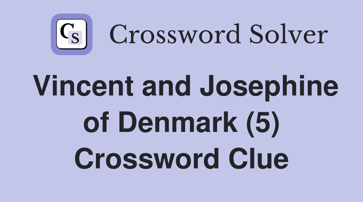 Vincent and Josephine of Denmark (5) Crossword Clue