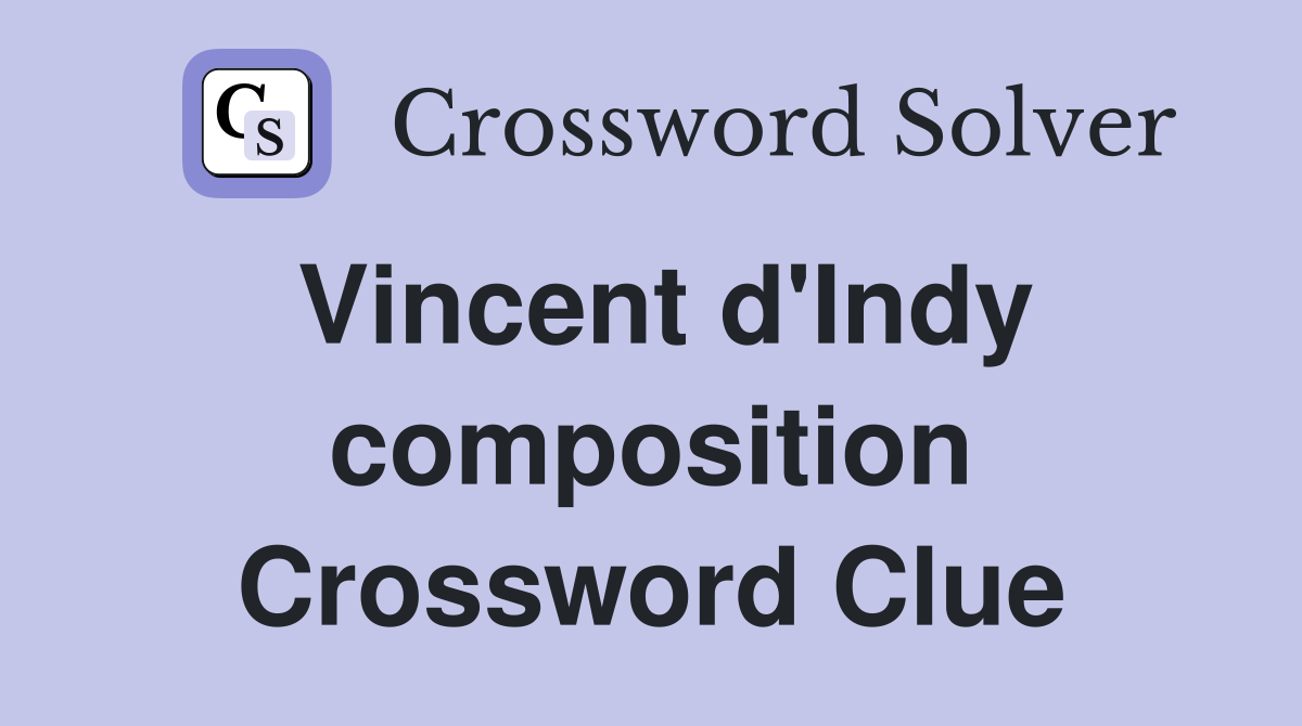 Vincent d'Indy composition Crossword Clue