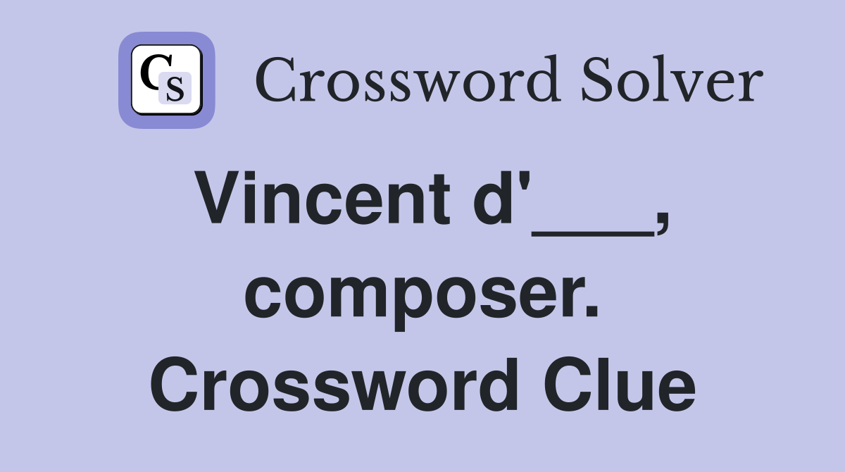 Vincent d'___, composer. Crossword Clue