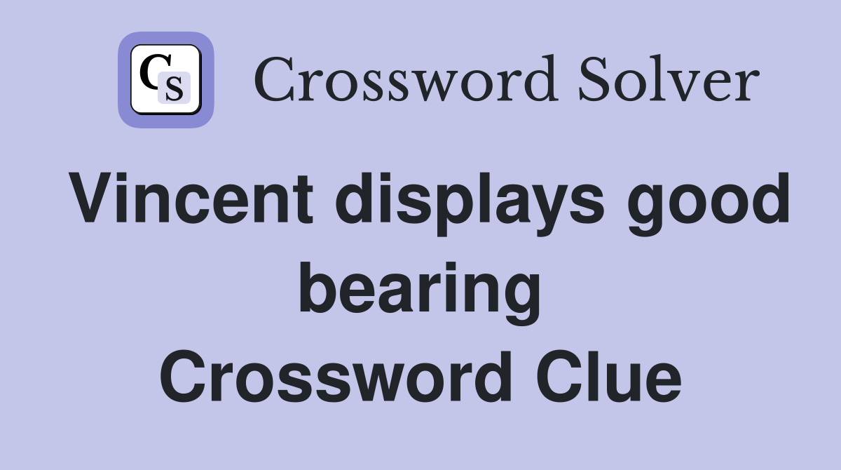Vincent displays good bearing Crossword Clue