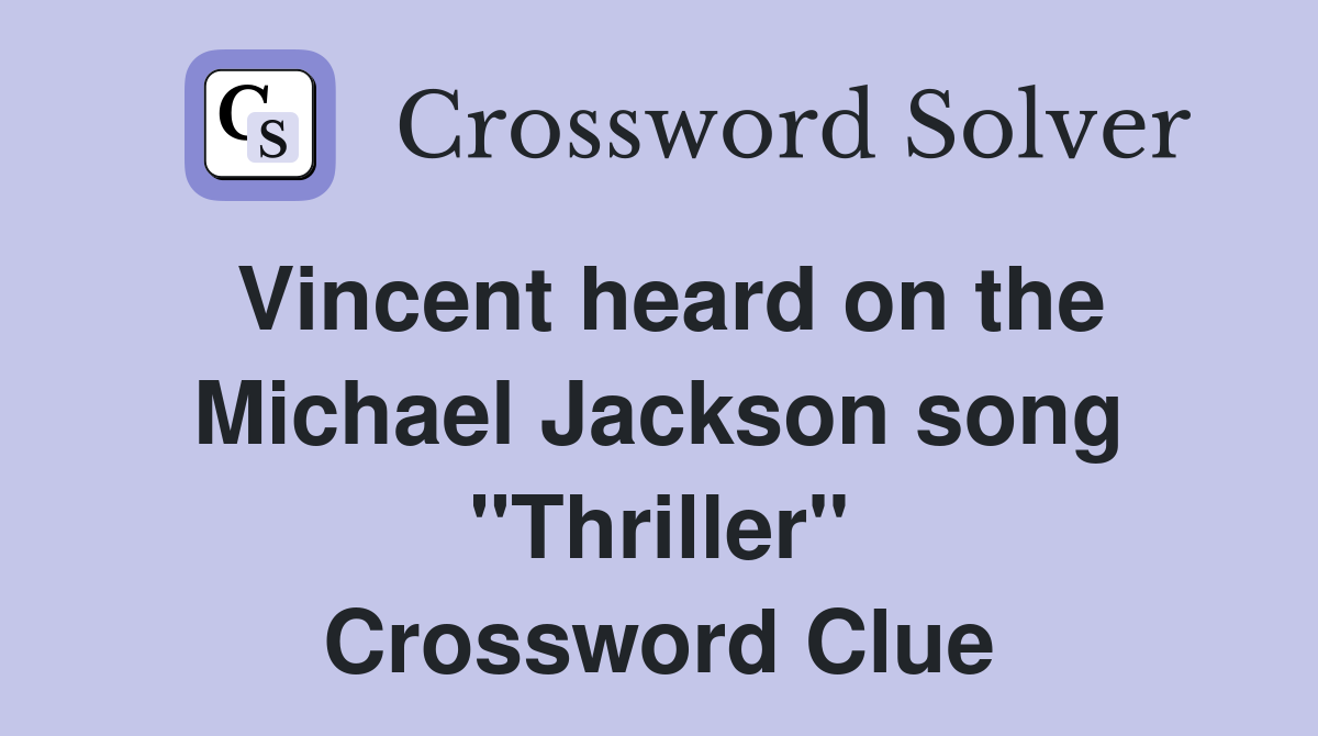 Vincent heard on the Michael Jackson song "Thriller" Crossword Clue