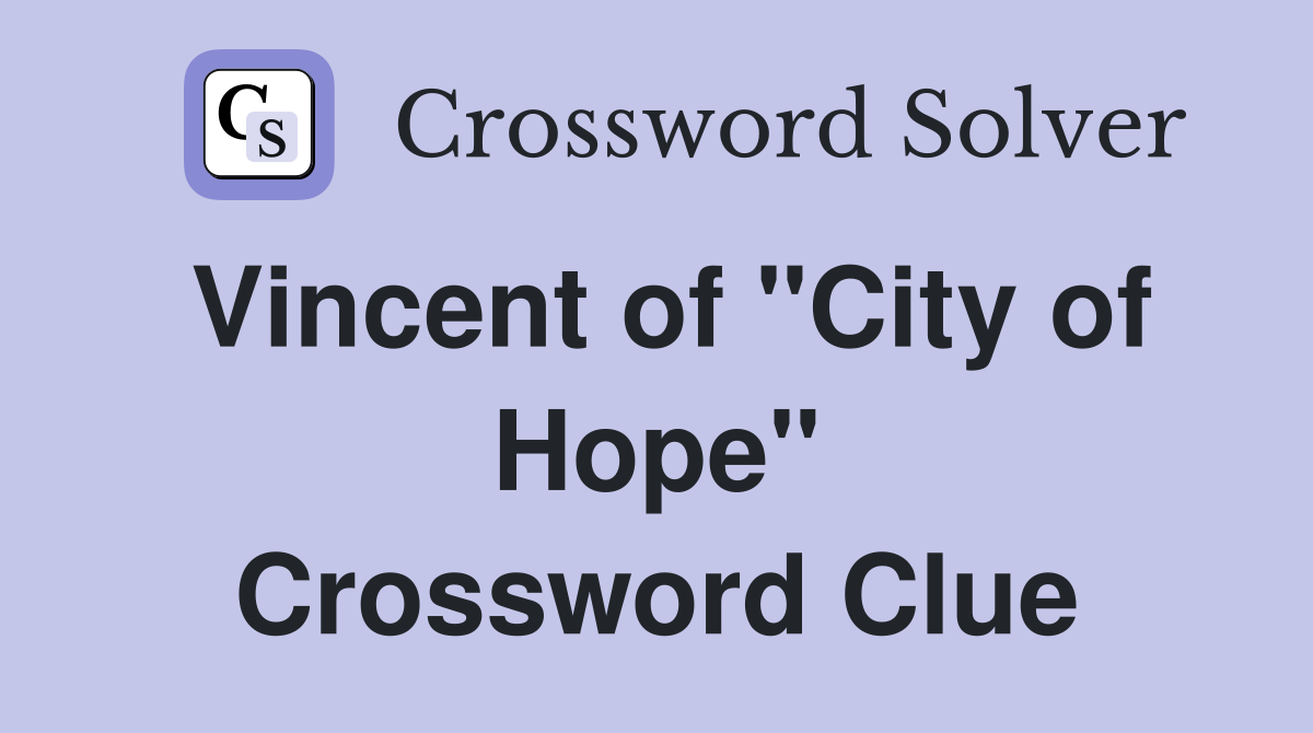 Vincent of "City of Hope" Crossword Clue