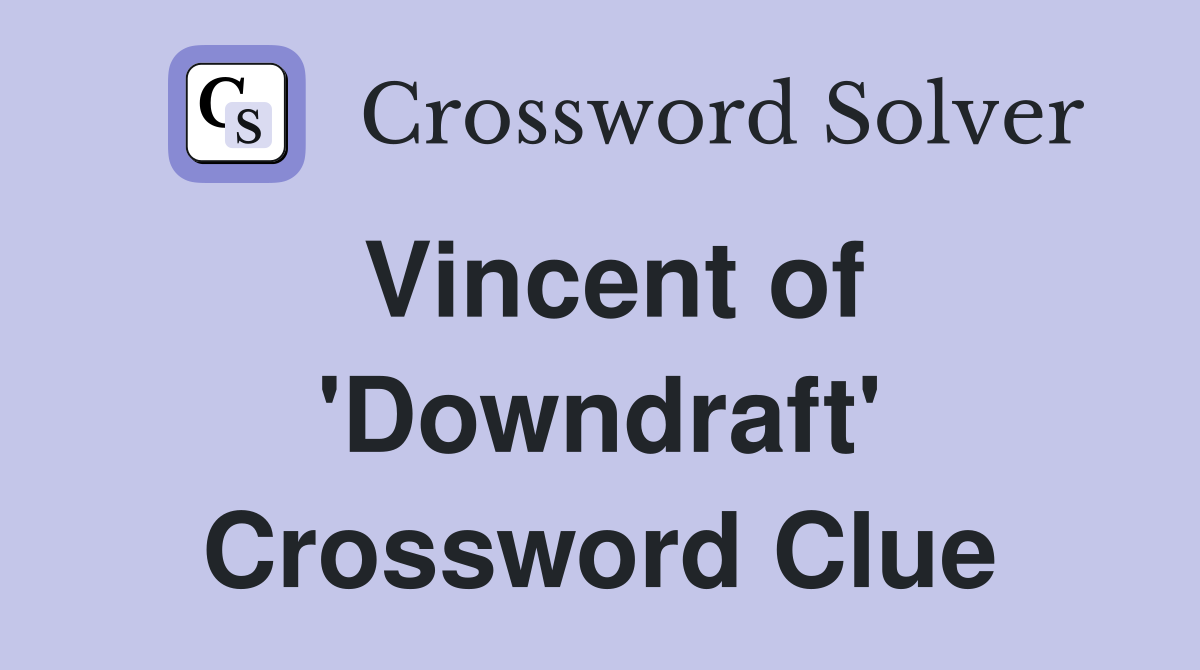 Vincent of 'Downdraft' Crossword Clue