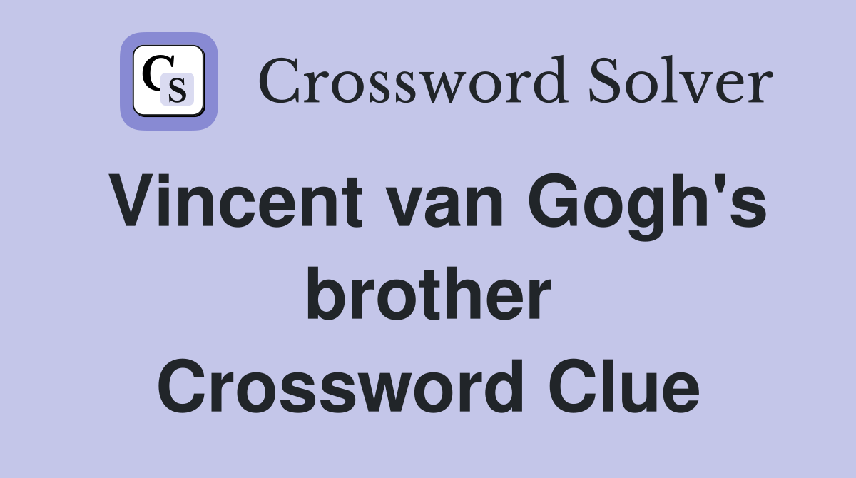 Vincent van Gogh's brother Crossword Clue