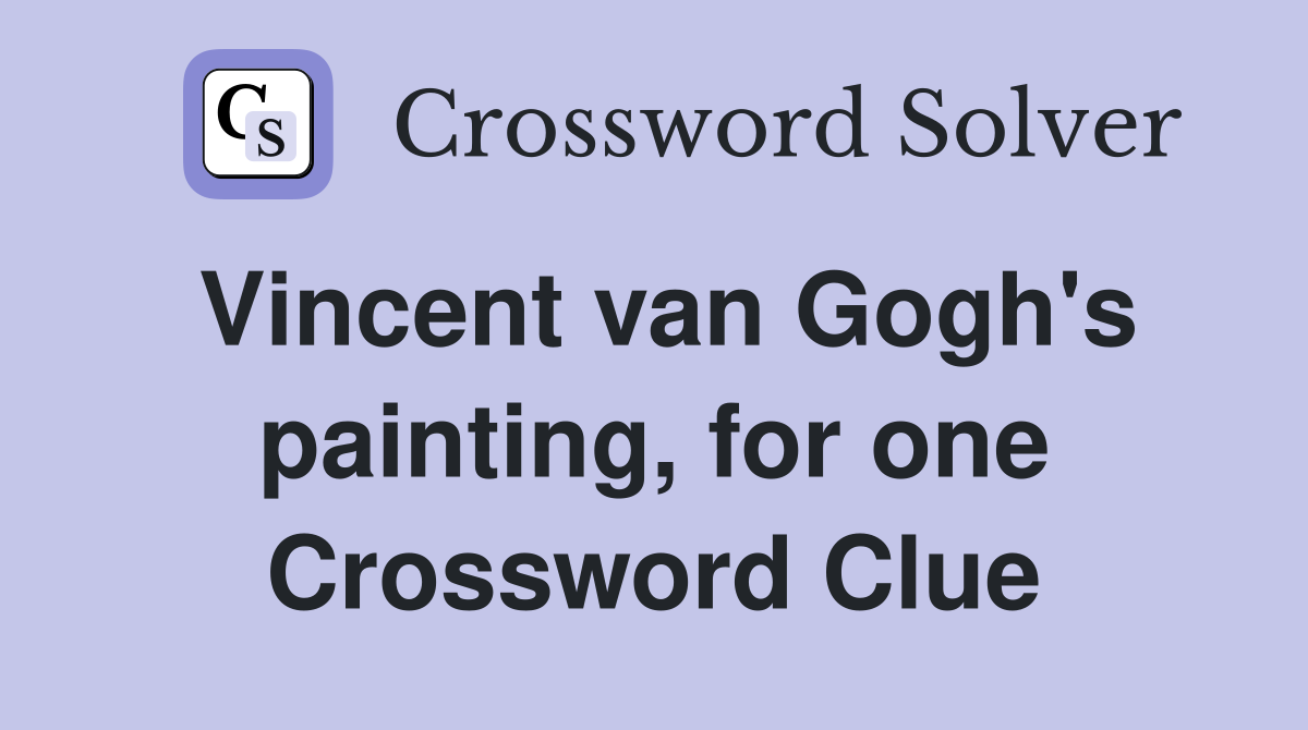 Vincent van Gogh's painting, for one Crossword Clue