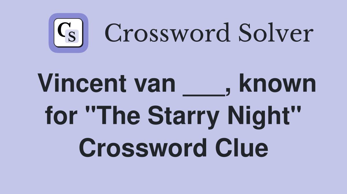 Vincent van ___, known for "The Starry Night" Crossword Clue