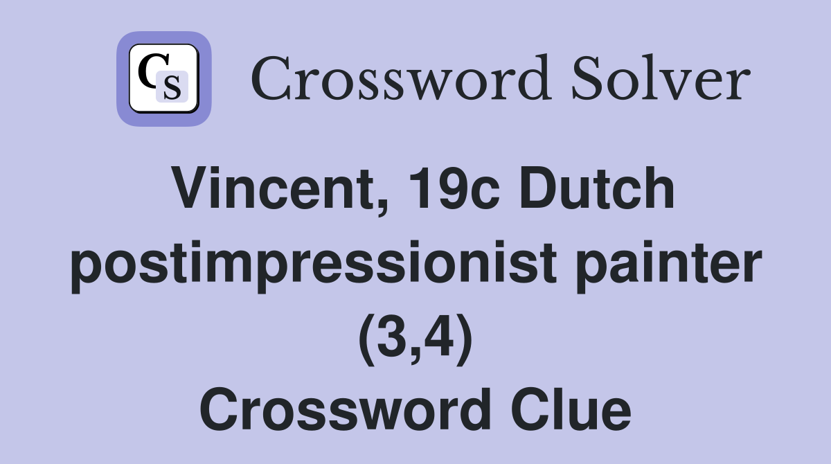 Vincent, 19c Dutch postimpressionist painter (3,4) Crossword Clue
