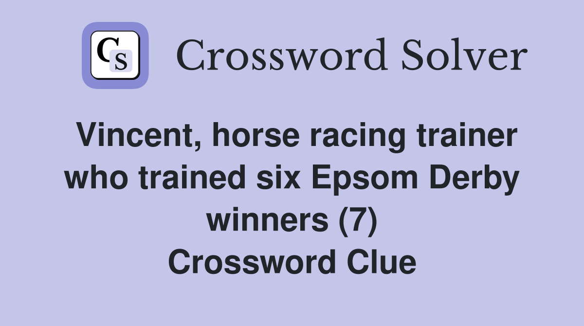 Vincent, horse racing trainer who trained six Epsom Derby winners (7) Crossword Clue