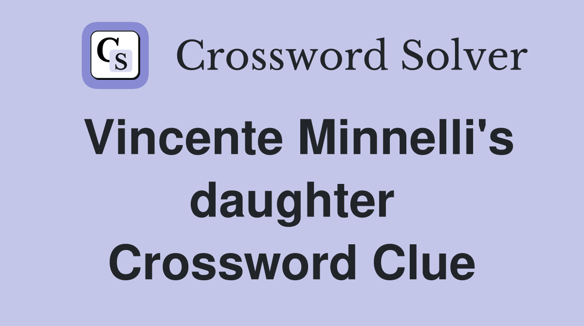 Vincente Minnelli's daughter Crossword Clue