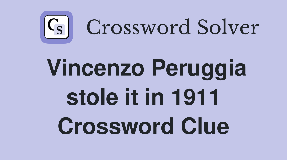 Vincenzo Peruggia stole it in 1911 Crossword Clue