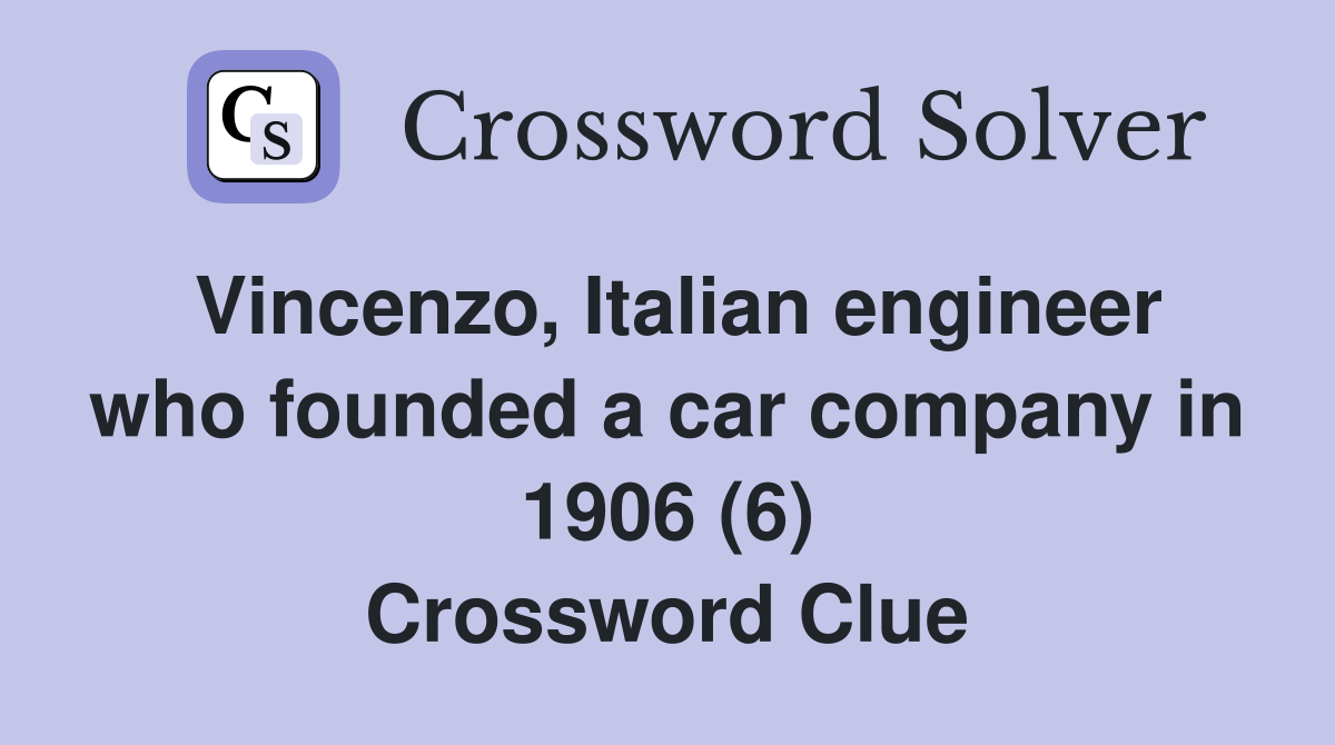 Vincenzo, Italian engineer who founded a car company in 1906 (6) Crossword Clue