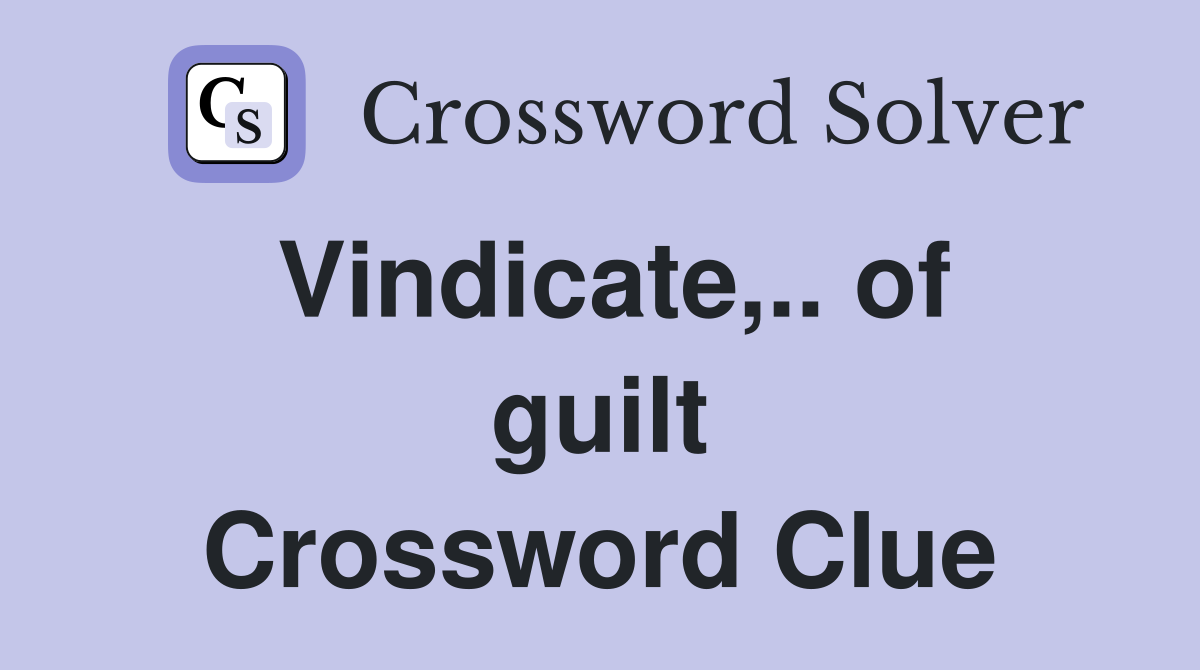 Vindicate,.. of guilt Crossword Clue