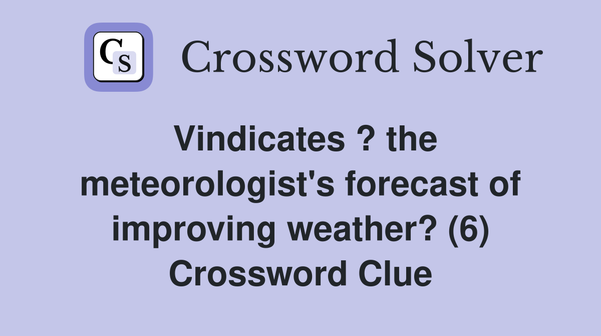 Vindicates ? the meteorologist's forecast of improving weather? (6) Crossword Clue