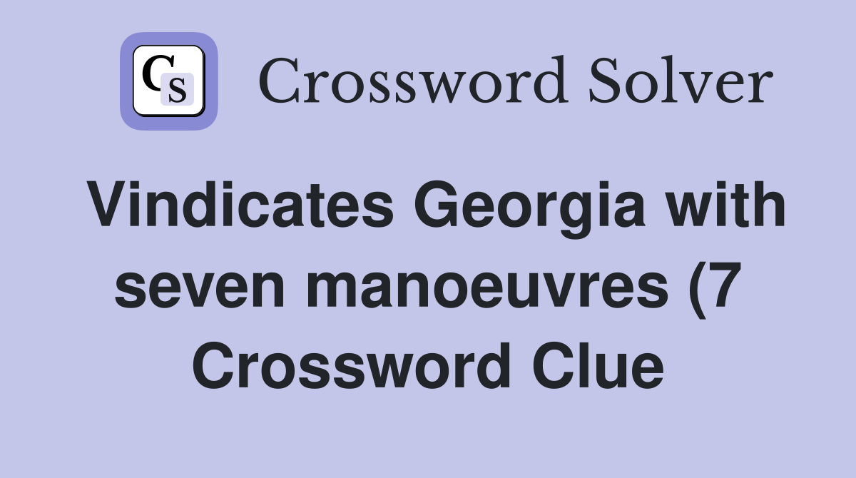Vindicates Georgia with seven manoeuvres (7) Crossword Clue Answers Vindicates Georgia with seven manoeuvres (7) Crossword Clue Answers
