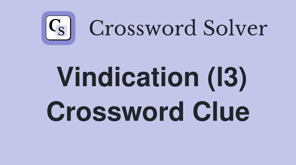Vindication (l3) Crossword Clue