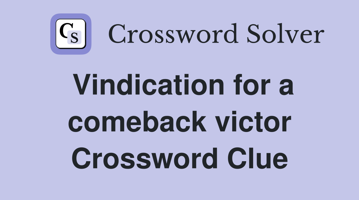 Vindication for a comeback victor Crossword Clue
