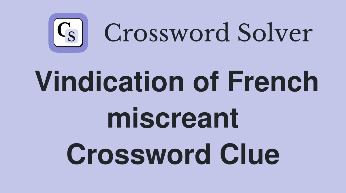 Vindication of French miscreant Crossword Clue