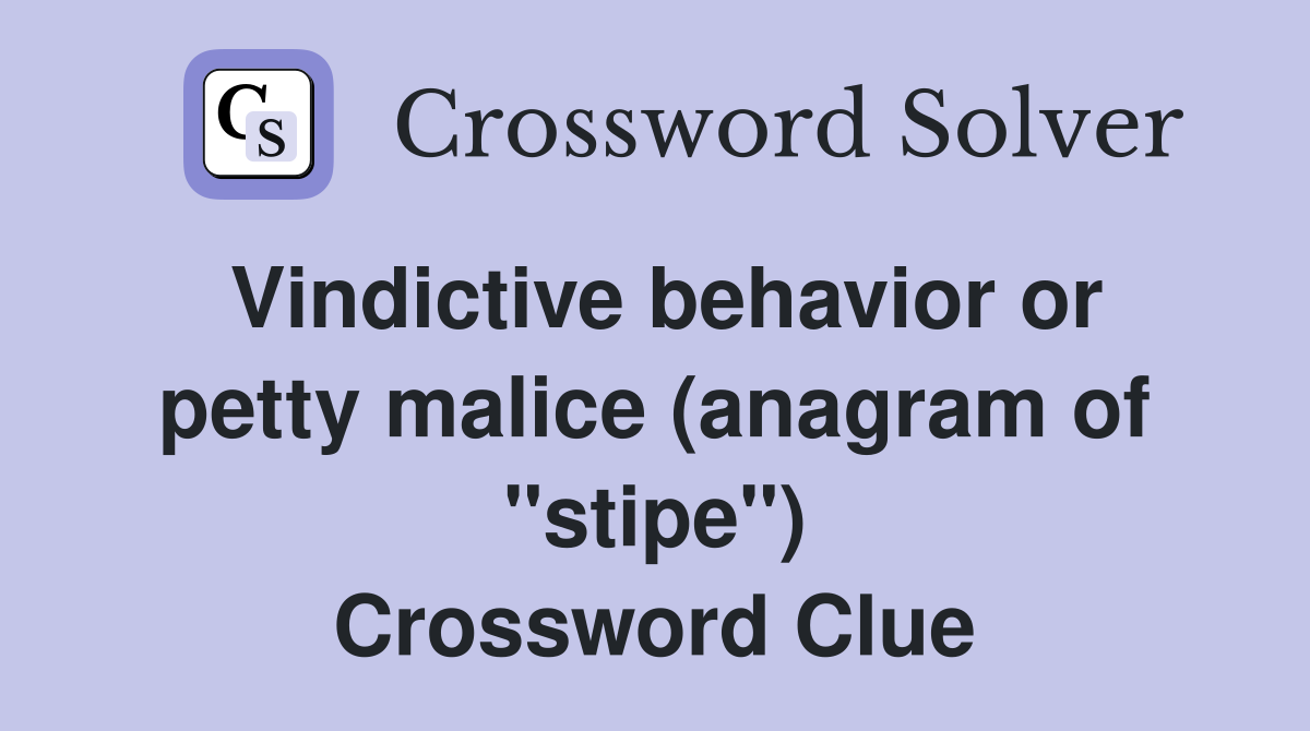 Vindictive behavior or petty malice (anagram of "stipe") Crossword Clue