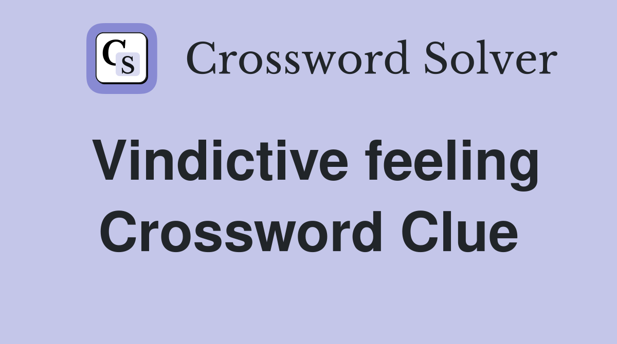 Vindictive feeling Crossword Clue