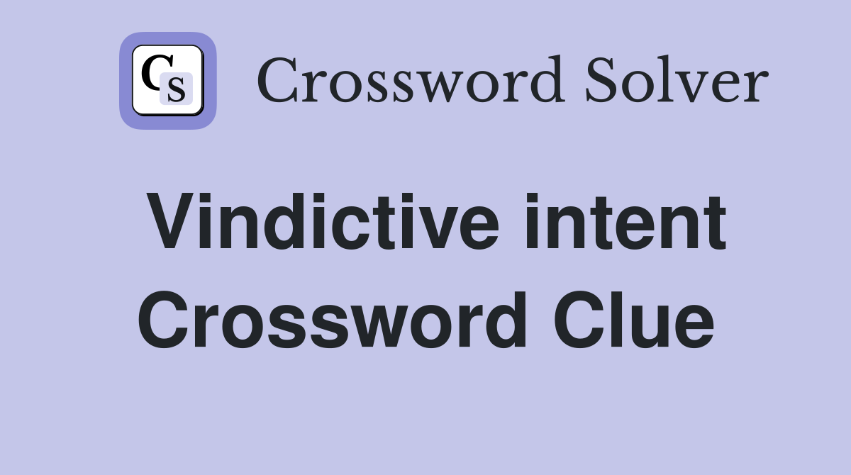 Vindictive intent Crossword Clue