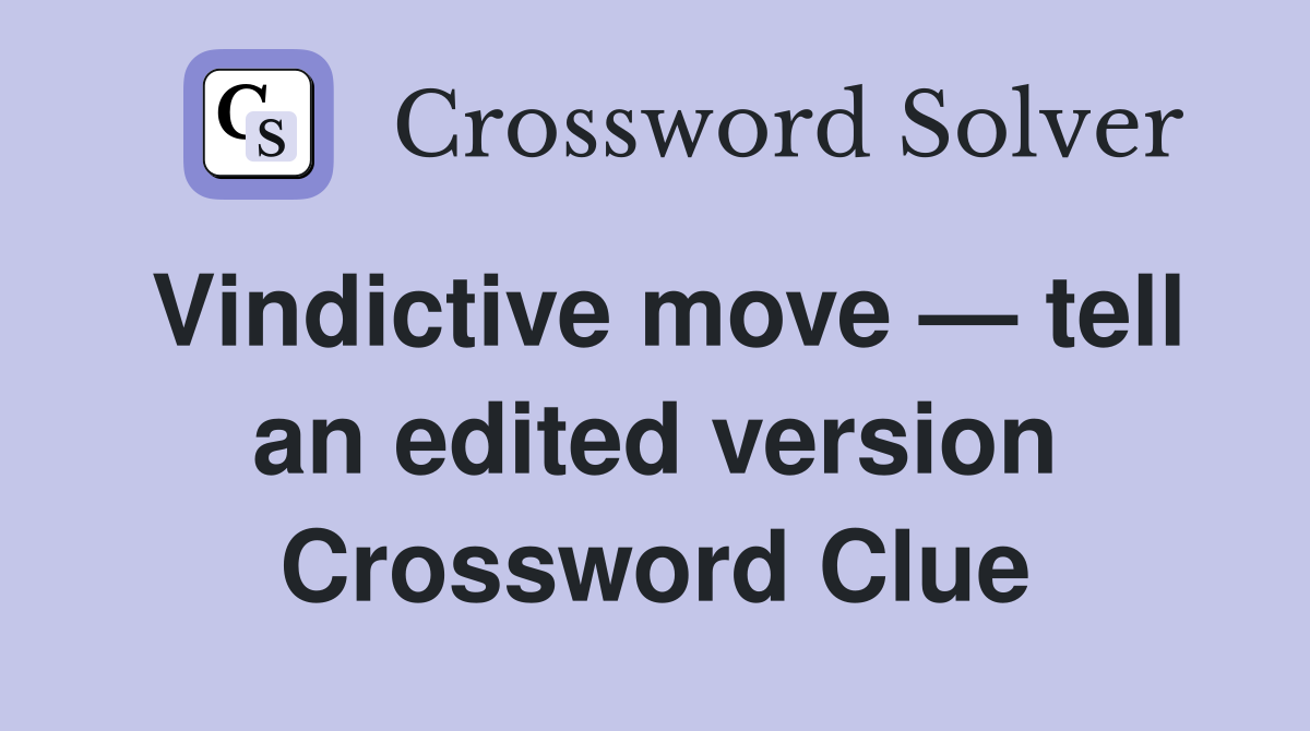 Vindictive move — tell an edited version Crossword Clue