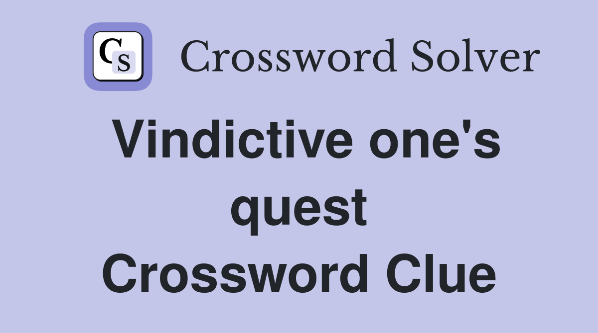 Vindictive one's quest Crossword Clue