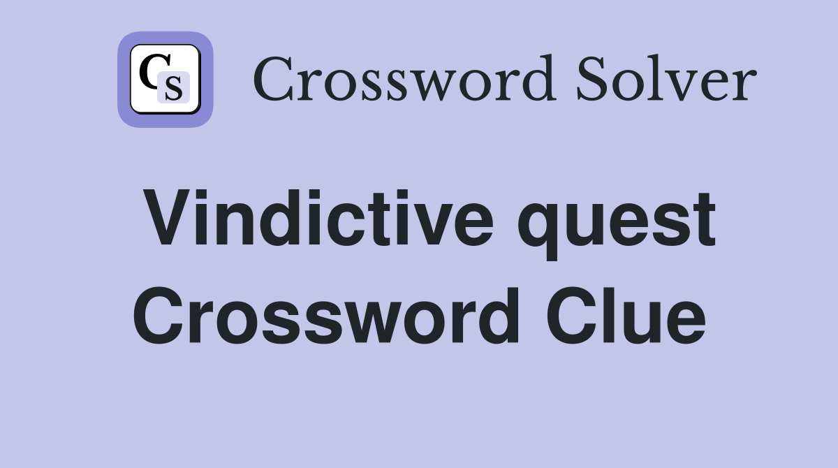 Vindictive quest Crossword Clue