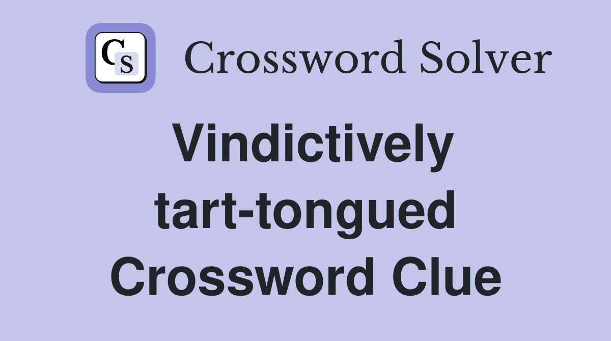 Vindictively tart-tongued Crossword Clue