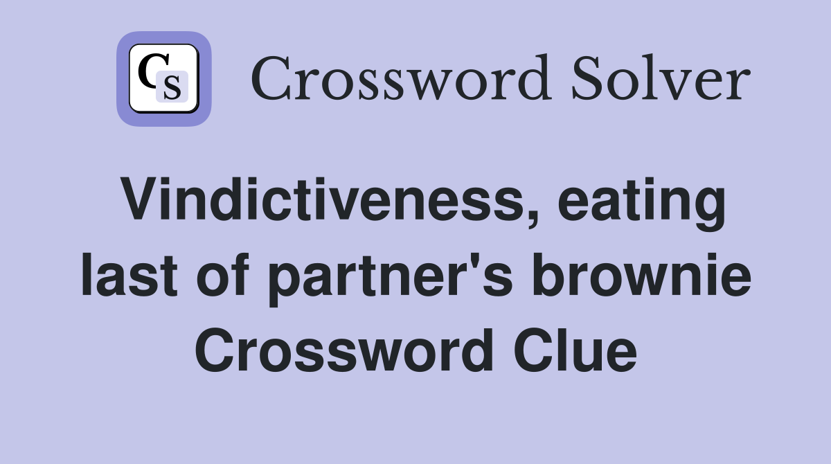 Vindictiveness, eating last of partner's brownie Crossword Clue